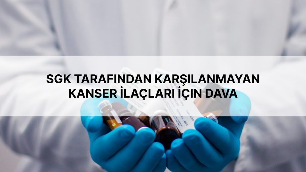 SGK Tarafından Karşılanmayan Kanser İlaçları İçin Dava