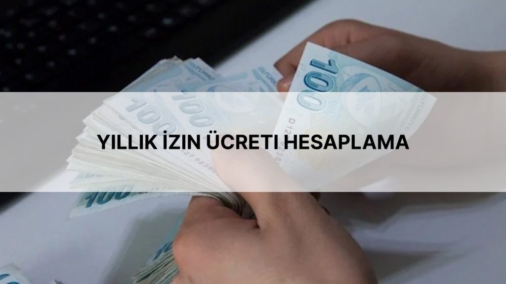 Yıllık İzin Ücreti Hesaplama 2024